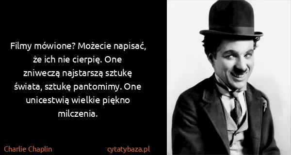 Charlie Chaplin: Filmy mówione? Możecie napisać, że ich nie cierpię. One...