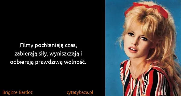Brigitte Bardot: Filmy pochłaniają czas, zabierają siły, wyniszczają i...