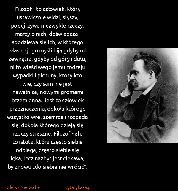 Fryderyk Nietzsche: Filozof - to człowiek, który ustawicznie widzi, słyszy,...