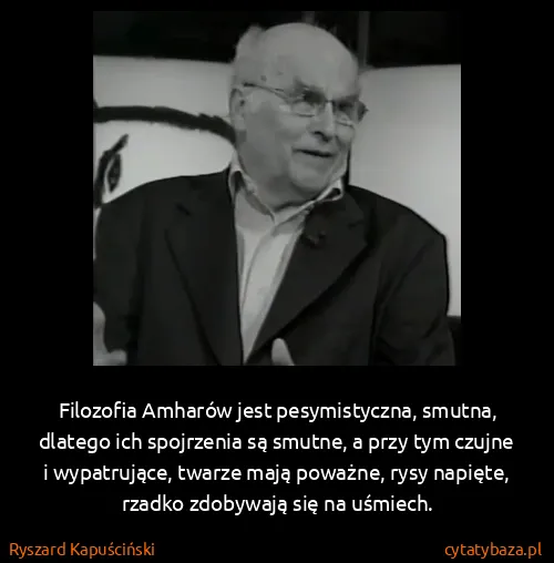 Ryszard Kapuściński: Filozofia Amharów jest pesymistyczna, smutna, dlatego...