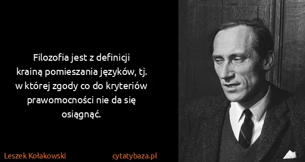 Leszek Kołakowski: Filozofia jest z definicji krainą pomieszania języków,...