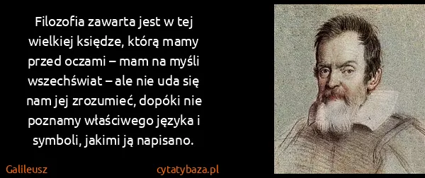 Galileusz: Filozofia zawarta jest w tej wielkiej księdze, którą...