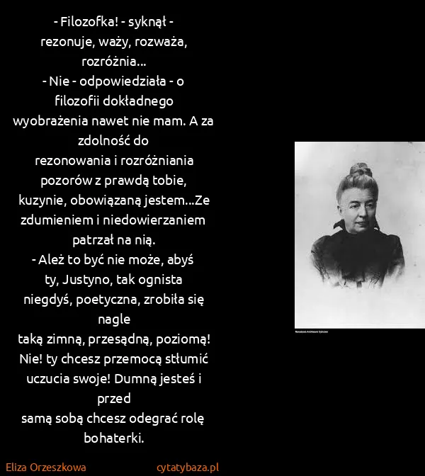 Eliza Orzeszkowa: - Filozofka! - syknął - rezonuje, waży, rozważa,...