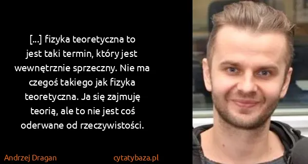 Andrzej Dragan: [...] fizyka teoretyczna to jest taki termin, który jest...