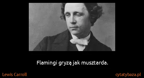 Lewis Carroll: Flamingi gryzą jak musztarda.