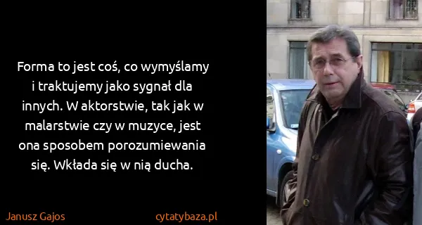 Janusz Gajos: Forma to jest coś, co wymyślamy i traktujemy jako sygnał...