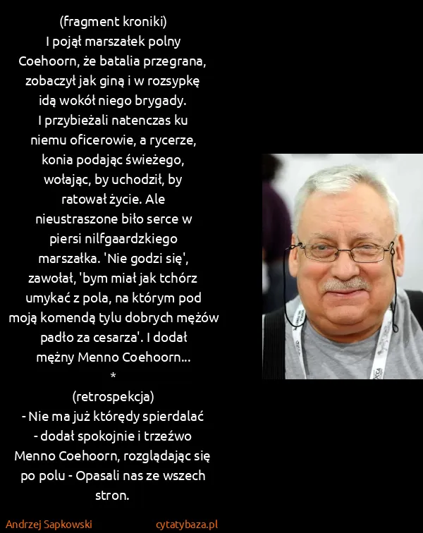 Andrzej Sapkowski: (fragment kroniki)
I pojął marszałek polny Coehoorn, że...