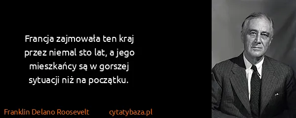 Franklin Delano Roosevelt: Francja zajmowała ten kraj przez niemal sto lat, a jego...