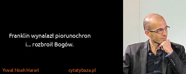 Yuval Noah Harari: Franklin wynalazł piorunochron i... rozbroił Bogów.