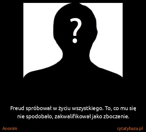 Anonim: Freud spróbował w życiu wszystkiego. To, co mu się nie...