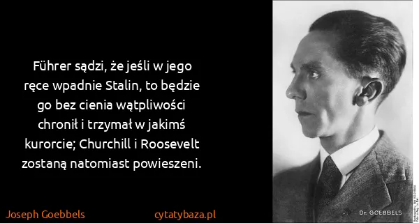 Joseph Goebbels: Führer sądzi, że jeśli w jego ręce wpadnie Stalin, to...