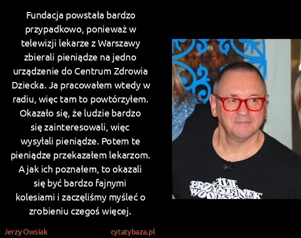 Jerzy Owsiak: Fundacja powstała bardzo przypadkowo, ponieważ w...