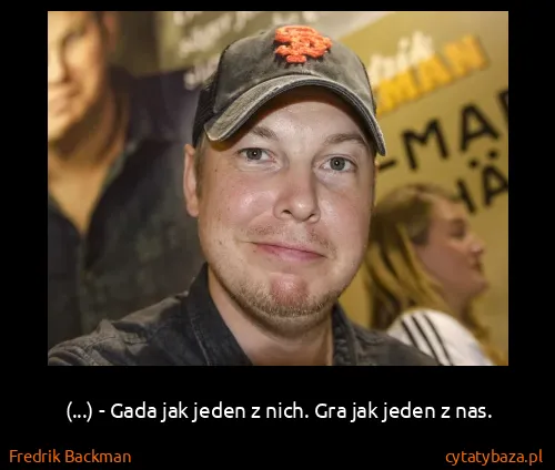 Fredrik Backman: (...) - Gada jak jeden z nich. Gra jak jeden z nas.
