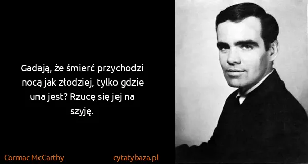Cormac McCarthy: Gadają, że śmierć przychodzi nocą jak złodziej, tylko...