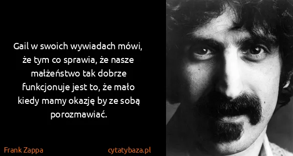 Frank Zappa: Gail w swoich wywiadach mówi, że tym co sprawia, że...