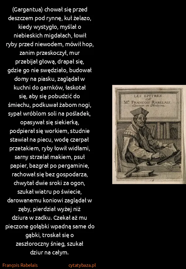 François Rabelais: (Gargantua) chował się przed deszczem pod rynnę, kuł...