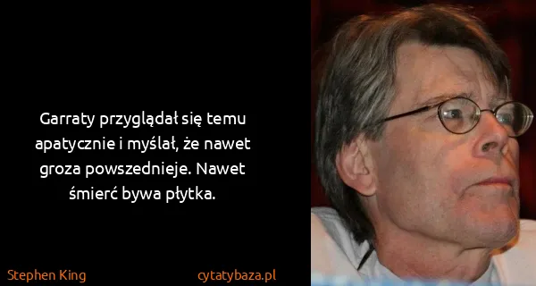 Stephen King: Garraty przyglądał się temu apatycznie i myślał, że...
