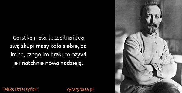 Feliks Dzierżyński: Garstka mała, lecz silna ideą swą skupi masy koło...