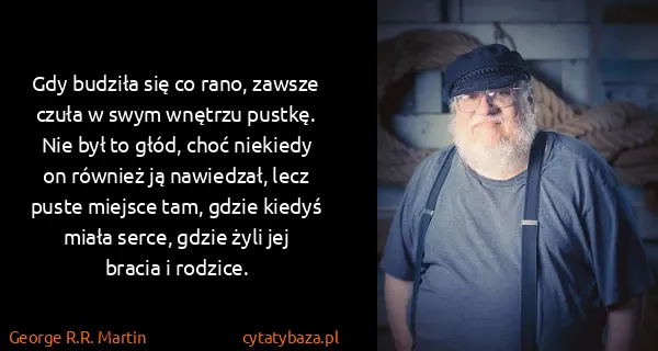 George R.R. Martin: Gdy budziła się co rano, zawsze czuła w swym wnętrzu...