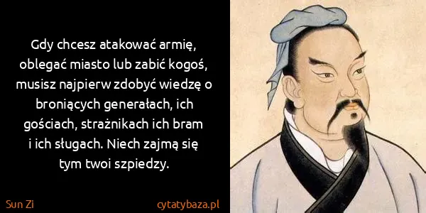 Sun Zi: Gdy chcesz atakować armię, oblegać miasto lub zabić...