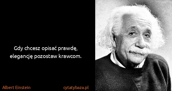 Albert Einstein: Gdy chcesz opisać prawdę, elegancję pozostaw krawcom.
