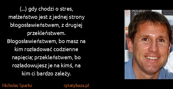 Nicholas Sparks: (...) gdy chodzi o stres, małżeństwo jest z jednej...