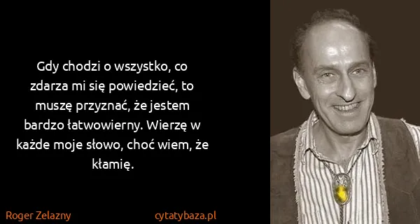 Roger Zelazny: Gdy chodzi o wszystko, co zdarza mi się powiedzieć, to...