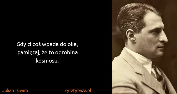Julian Tuwim: Gdy ci coś wpada do oka, pamiętaj, że to odrobina...