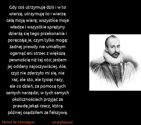 Michel de Montaigne: Gdy coś utrzymuję dziś i w to wierzę, utrzymuję to i...