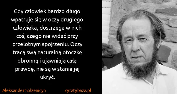 Aleksander Sołżenicyn: Gdy człowiek bardzo długo wpatruje się w oczy drugiego...