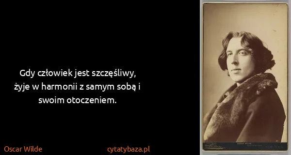 Oscar Wilde: Gdy człowiek jest szczęśliwy, żyje w harmonii z samym...