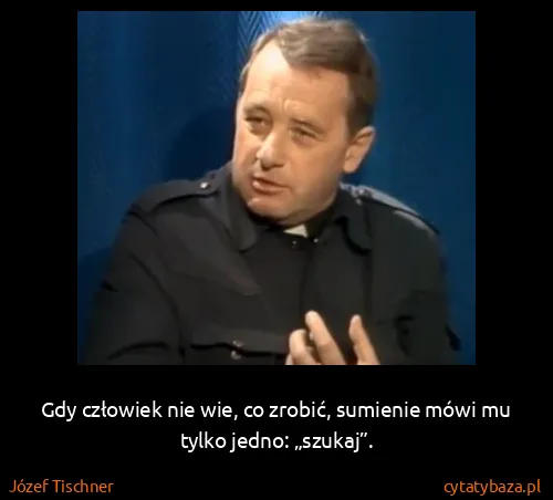 Józef Tischner: Gdy człowiek nie wie, co zrobić, sumienie mówi mu tylko...