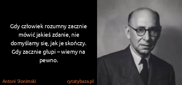Antoni Słonimski: Gdy człowiek rozumny zacznie mówić jakieś zdanie, nie...