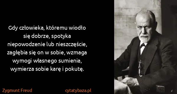 Zygmunt Freud: Gdy człowieka, któremu wiodło się dobrze, spotyka...