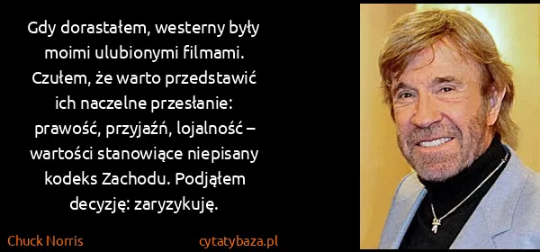 Chuck Norris: Gdy dorastałem, westerny były moimi ulubionymi filmami....