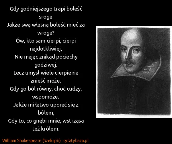 William Shakespeare (Szekspir): Gdy godniejszego trapi boleść sroga
Jakże swą własną...