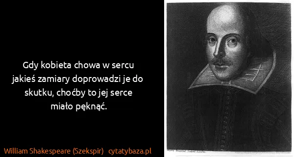 William Shakespeare (Szekspir): Gdy kobieta chowa w sercu jakieś zamiary doprowadzi je...