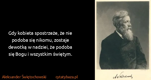 Aleksander Świętochowski: Gdy kobieta spostrzeże, że nie podoba się nikomu,...