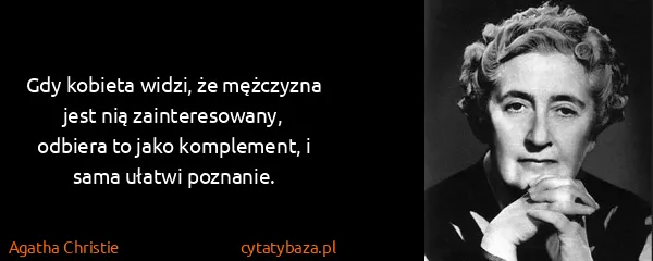 Agatha Christie: Gdy kobieta widzi, że mężczyzna jest nią zainteresowany,...