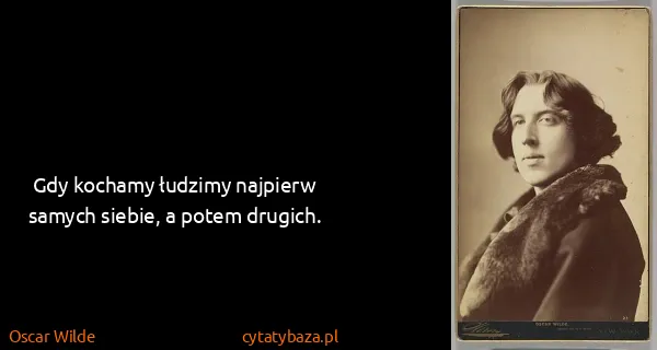 Oscar Wilde: Gdy kochamy łudzimy najpierw samych siebie, a potem...