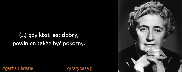 Agatha Christie: (...) gdy ktoś jest dobry, powinien także być pokorny.