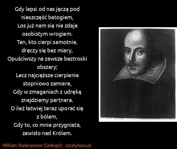 William Shakespeare (Szekspir): Gdy lepsi od nas jęczą pod nieszczęść batogiem,
Los już...