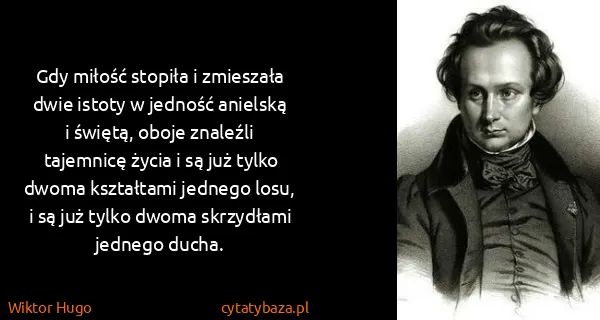 Wiktor Hugo: Gdy miłość stopiła i zmieszała dwie istoty w jedność...