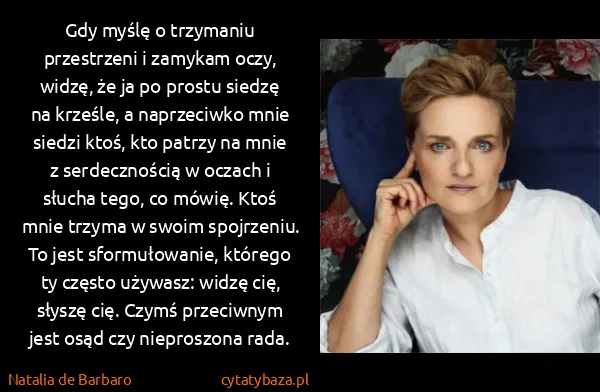 Natalia de Barbaro: Gdy myślę o trzymaniu przestrzeni i zamykam oczy, widzę,...