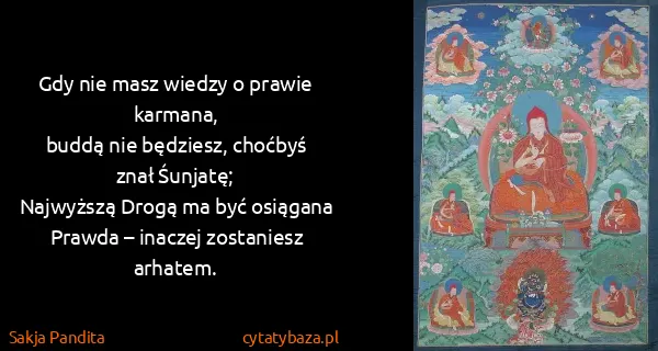 Sakja Pandita: Gdy nie masz wiedzy o prawie karmana,
buddą nie...