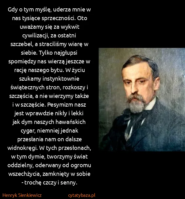 Henryk Sienkiewicz: Gdy o tym myślę, uderza mnie w nas tysiące sprzeczności....