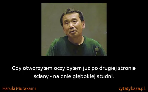 Haruki Murakami: Gdy otworzyłem oczy byłem już po drugiej stronie ściany...