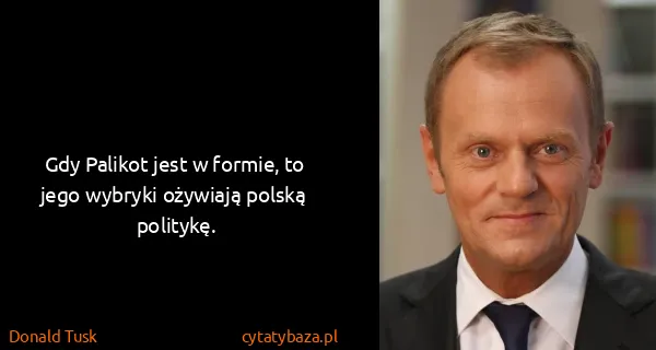Donald Tusk: Gdy Palikot jest w formie, to jego wybryki ożywiają...