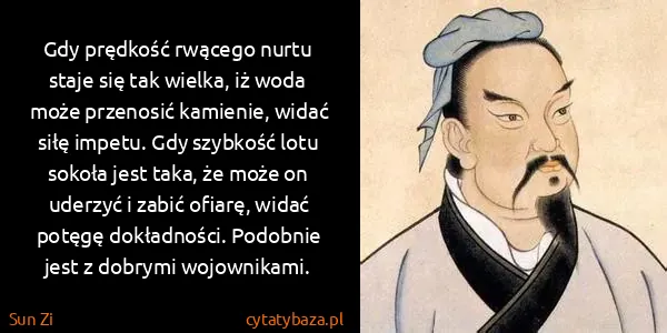 Sun Zi: Gdy prędkość rwącego nurtu staje się tak wielka, iż woda...