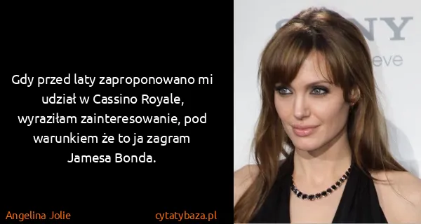 Angelina Jolie: Gdy przed laty zaproponowano mi udział w Cassino Royale,...